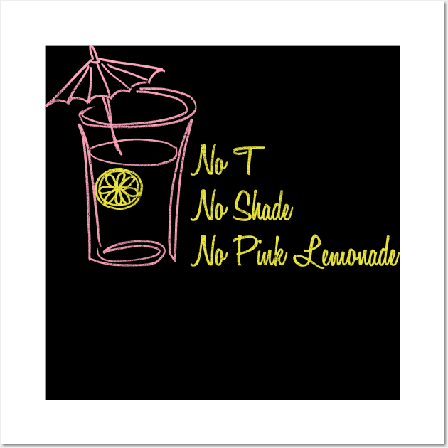 No T, No Shade, No Pink Lemonade Wall Art by merimeaux